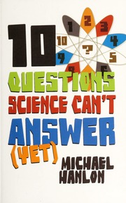 10 Questions Science Cant Answer Yet A Guide To The Scientific Wilderness Hanlon