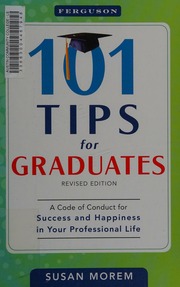 101 Tips For Graduates A Code Of Conduct For Success And Happiness In Your Professional Life Rev Ed Morem