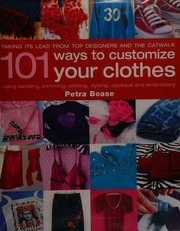 101 Ways To Customise Your Clothes Using Beading Trimming Printing Dyeing Applique And Embroidery Boase