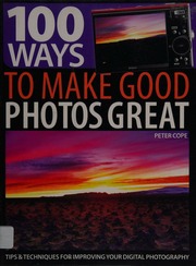 100 Ways To Make Good Photos Great Tips Techniques For Improving Your Digital Photography Cope