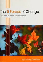 The 5 Forces Of Change A Blueprint For Leading Successful Change Greenfield