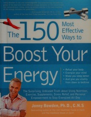 The 150 Most Effective Ways To Boost Your Energy The Surprising Unbiased Truth About Using Nutrition Exercise Supplements Stress Relief And Personal Empowerment To Stay Energized All Day Refuel Your Body Energize Your Mind Make You Sleep Better And Give You Vitality From Dawn To Bedtime Bowden