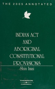 The 2005 Annotated Indian Act And Aboriginal Constitutional Provisions Canada