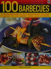 100 Bestever Stepbystep Barbecues The Ultimate Guide To Grilling In 340 Stunning Photographs Including Fish Meat Appetizers Vegetables Sweets Marinades Relishes And Sauces Cutler