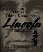 101 Things You Didnt Know About Lincoln Loves And Losses Political Power Plays White House Hauntings Thornton