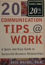 20 Communication Tips Work A Quick And Easy Guide To Better Business Relationships 1st Edition Maisel