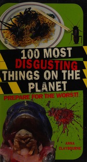 100 Most Disgusting Things On The Planet Claybourne Anna