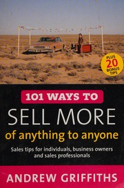 101 Ways To Sell More Of Anything To Anyone Sales Tips From Individuals Business Owners And Sales Professionals Griffiths
