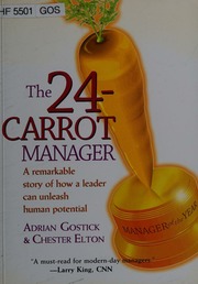 The 24carrot Manager A Remarkable Story Of How A Leader Can Unleash Human Potential Gostick
