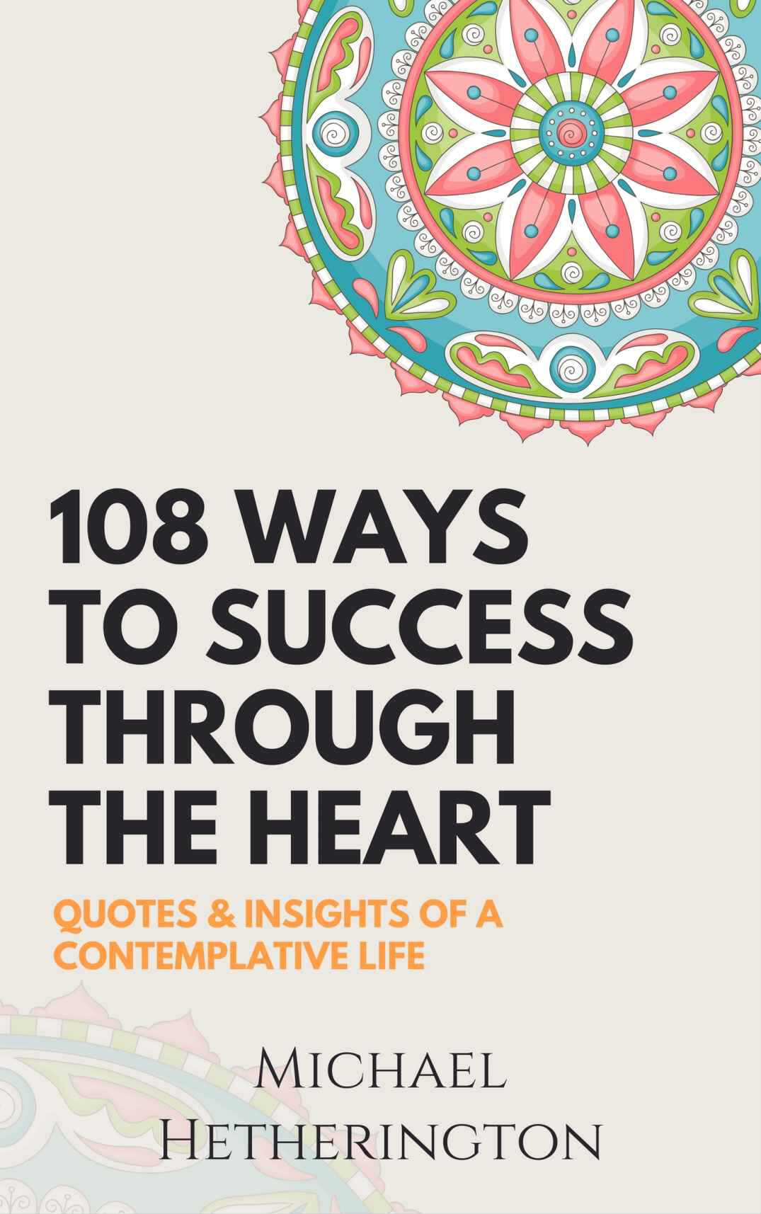 108 Ways To Success Through The Heart Quotes And Insights Of A Contemplative Life Hetherington