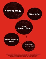 Anthropology Ecology And Anarchism A Brian Morris Reader Morris