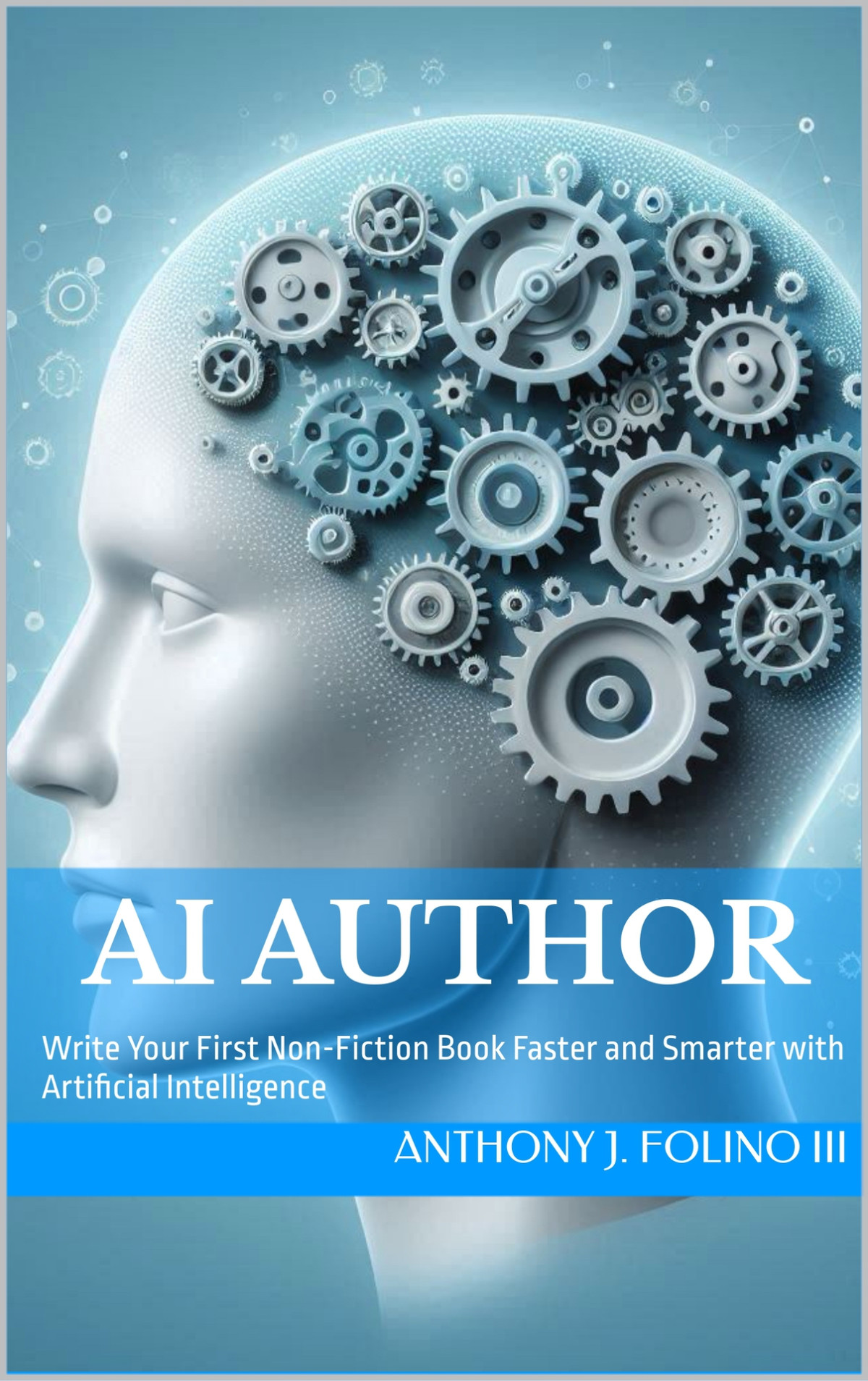 Ai Author Write Your First Nonfiction Book Faster And Smarter With Artificial Intelligence Folino Iii