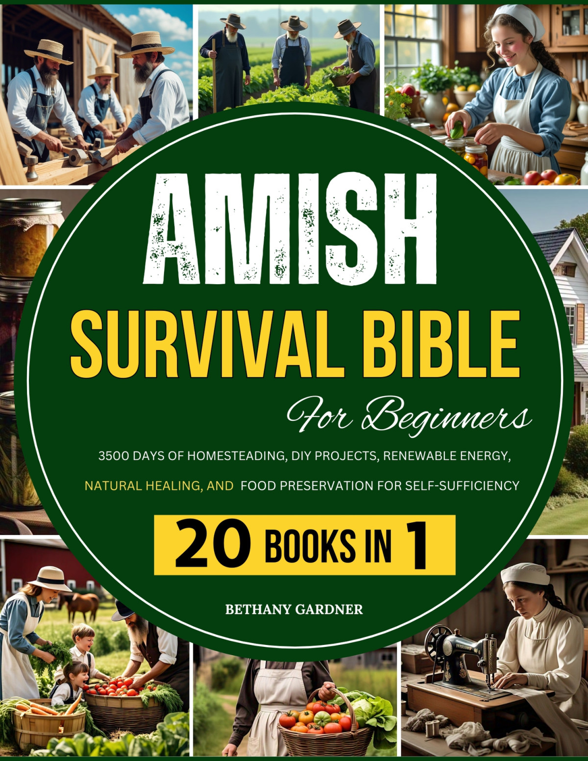 Amish Survival Bible For Beginners 3500 Days Of Homesteading Diy Projects Renewable Energy Natural Healing And Food Preservation For Selfsufficiency Gardner