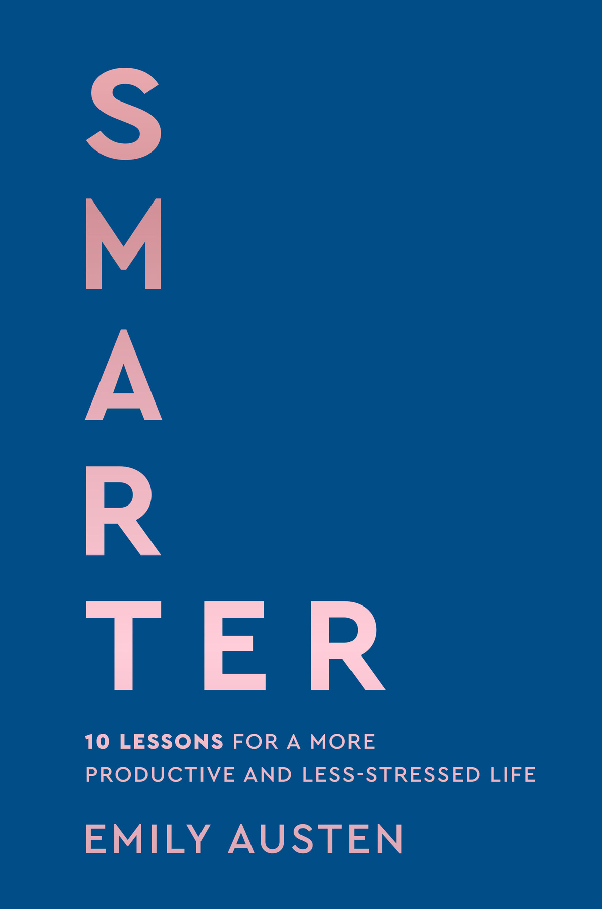 Smarter 10 Lessons For A More Productive And Lessstressed Life 1st Edition Emily Austen