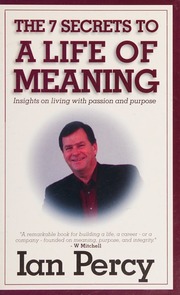 The 7 Secrets To A Life Of Meaning Insights On Living With Passion And Purpose Percy