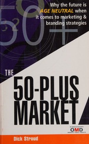 The 50 Plus Market Why The Future Is Ageneutral When It Comes To Marketing And Branding Strategies New Ed Edition Stroud