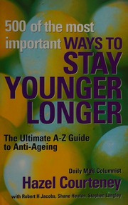 500 Of The Most Important Ways To Stay Younger Longer The Ultimate Az Guide To Antiageing Courteney