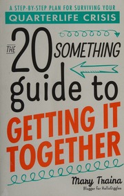 The 20 Something Guide To Getting It Together A Stepbystep Plan For Surviving Your Quarterlife Crisis Traina