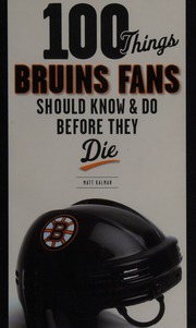 100 Things Bruins Fans Should Know Do Before They Die Kalman