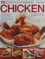 70 Easytomake Chicken Dishes Simple Recipes For Every Occasion Shown In More Than 300 Stepbystep Colour Images Fraser