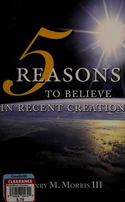 5 Reasons To Believe In Recent Creation Morris Henry M Henry Madison