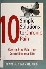 10 Simple Solutions To Chronic Pain How To Stop Pain From Controlling Your Life 1 Edition Tearnan