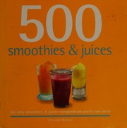 500 Smoothies Juices The Only Smoothies Juices Compendium Youll Ever Need Watson