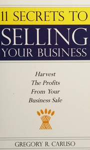 11 Secrets To Selling Your Business Harvest The Profits From Your Business Sale Caruso