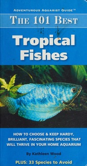 The 101 Best Tropical Fishes How To Choose Keep Hardy Brilliant Fascinating Species That Will Thrive In Your Home Aquarium Wood