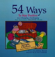 54 Ways To Stay Positive In A Changing Challenging And Sometimes Negative World Simple Choices For More Positive Living Brandi