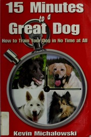 15 Minutes To A Great Dog How To Train Your Dog In No Time At All Michalowski
