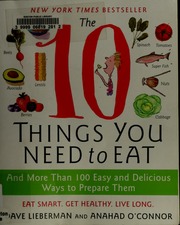 The 10 Things You Need To Eat And More Than 100 Easy And Delicious Ways To Prepare Them Lieberman