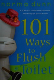 101 Ways To Flush A Toilet A Survival Guide To Missions And Foreign Evangelism Dunn