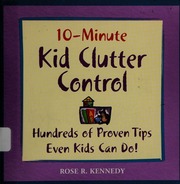 10minute Kid Clutter Control Hundreds Of Proven Tips Even Kids Can Do Kennedy