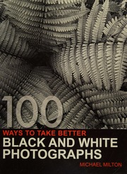 100 Ways To Take Better Black And White Photographs 2rev Ed Edition Milton