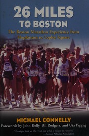 26 Miles To Boston The Boston Marathon Experience From Hopkinton To Copley Square 100 Edition Connelly