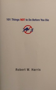 101 Things Not To Do Before You Die Harris Robert W 1954