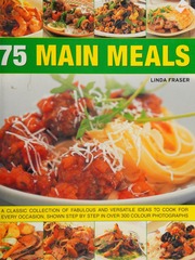 75 Main Meals A Classic Collection Of Fabulous And Versatile Ideas To Cook For Every Occasion Shown Step By Step In Over 300 Photographs Fraser