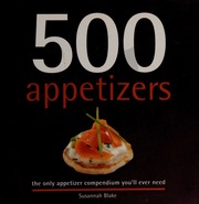 500 Appetizers The Only Appetizer Compendium Youll Ever Need Blake