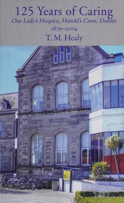 125 Years Of Caring In Dublin Our Ladys Hospice Harolds Cross 18792004 Healy