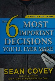 The 6 Most Important Decisions Youll Ever Make A Guide For Teens Covey