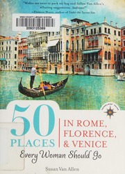 50 Places In Rome Florence And Venice Every Woman Should Go First Edition Van Allen