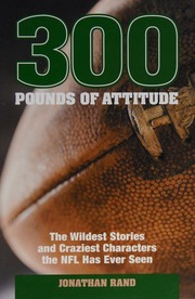 300 Pounds Of Attitude The Wildest Stories And Craziest Characters The Nfl Has Ever Seen Rand