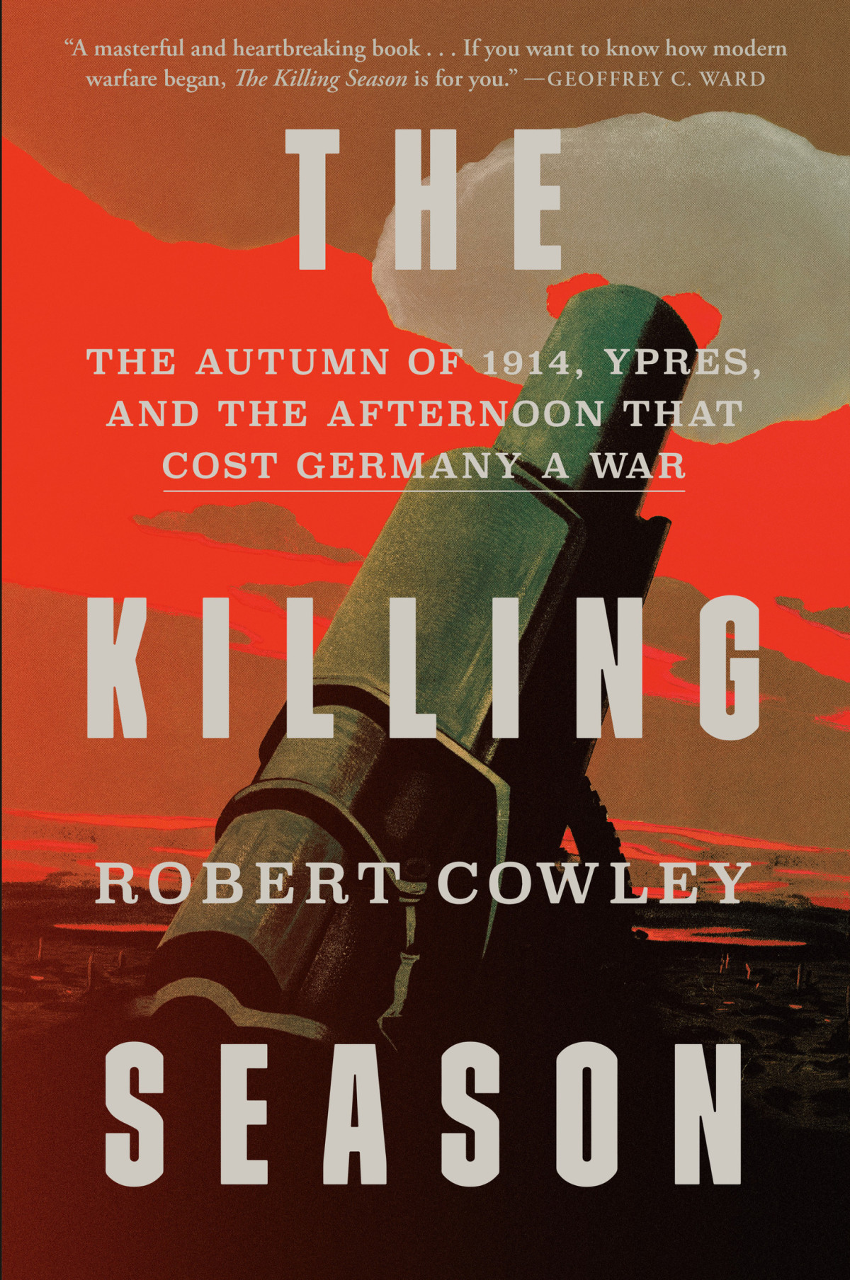 The Killing Season The Autumn Of 1914 Ypres And The Afternoon That Cost Germany A War Robert Cowley