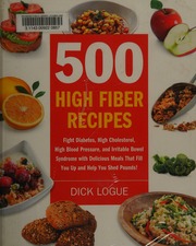 500 Highfiber Recipes Fight Diabetes High Cholesterol High Blood Pressure And Irritable Bowel Syndrome With Delicious Meals That Fill You Up And Help You Shed Pounds Logue