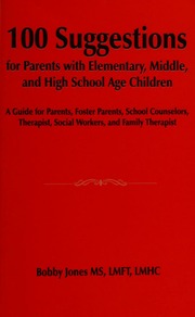 100 Suggestions For Parents With Elementary Middle And High School Age Children A Guide For Parents Foster Parents School Counselors Therapist Social Workers And Family Therapist Jones