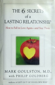The 6 Secrets Of A Lasting Relationship How To Fall In Love Againand Stay There Goulston