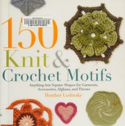 150 Knit Crochet Motifs Anythingbutsquare Shapes For Garments Accessories Afghans And Throws Lodinsky