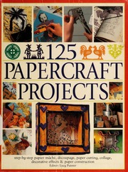 125 Papercraft Projects Stepbystep Papier Mache Decoupage Paper Cutting Collage Decorative Effects Paper Construction Painter