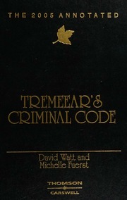 The 2005 Annotated Tremeears Criminal Code And The Following Related Statutes Canada Evidence Act Canadian Charter Of Rights And Freedoms Controlled Drugs And Subtances Act Food And Drugs Act Narcotic Control Act Young Offenders Act Interpretation Act Firearms Act Tremeear